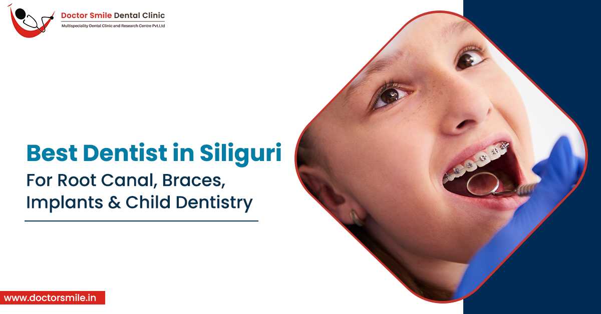 Best Dental Clinic in Siliguri for RCT, Braces & Cosmetic Dentistry