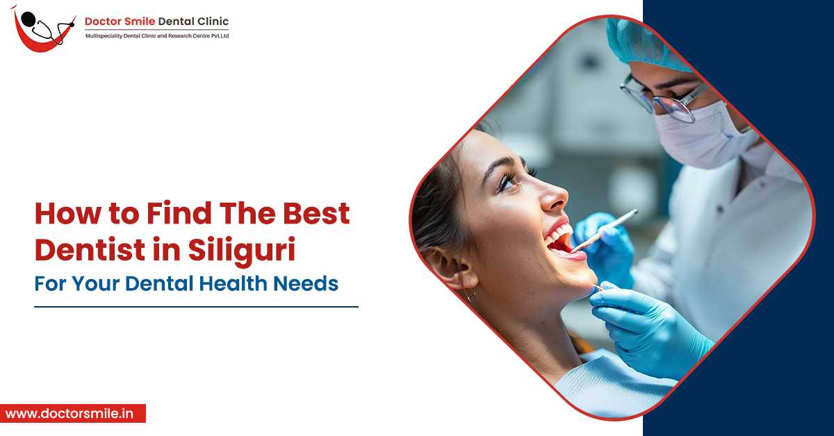 How to Find the Best Dentist in Siliguri for Your Dental Health Needs