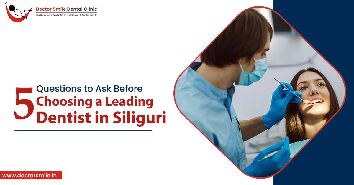 5 Questions to Ask Before Choosing a Leading Dentist in Siliguri