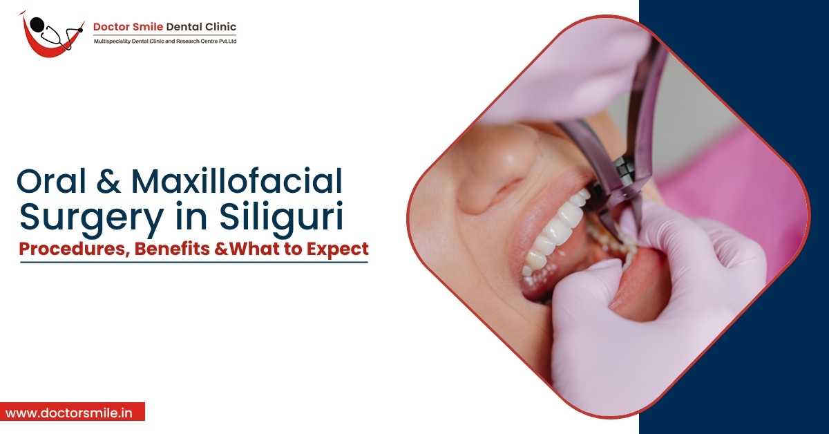 Oral and Maxillofacial Surgery in Siliguri Procedures, Benefits, and What to Expect